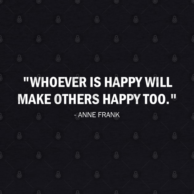 Whoever is Happy will Make Others Happy Too - A. Frank (white) by Everyday Inspiration